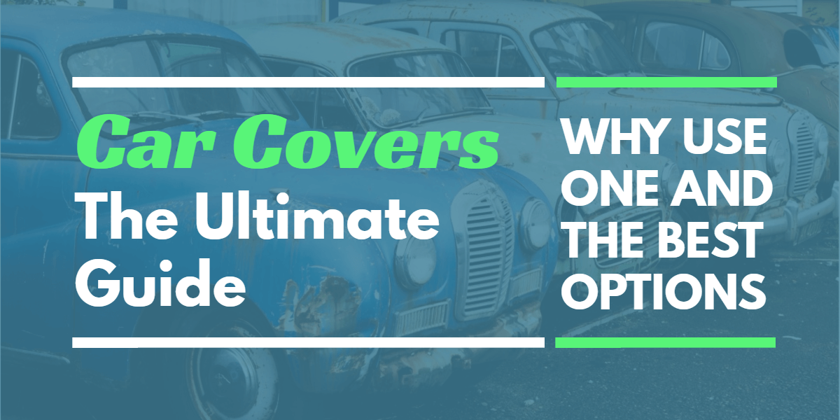 The Ultimate Guide to Car Covers: Why Use One & Best Options